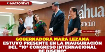 GOBERNADORA MARA LEZAMA ESTUVO PRESENTE EN LA INAUGURACIÓN DEL «10º CONGRESO INTERNACIONAL DE DISEÑO» ORGANIZADO POR LA UNIVERSIDAD ANÁHUAC CANCÚN