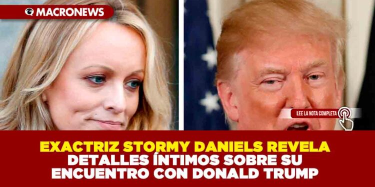 EXACTRIZ STORMY DANIELS REVELA DETALLES ÍNTIMOS SOBRE SU ENCUENTRO CON DONALD TRUMP
