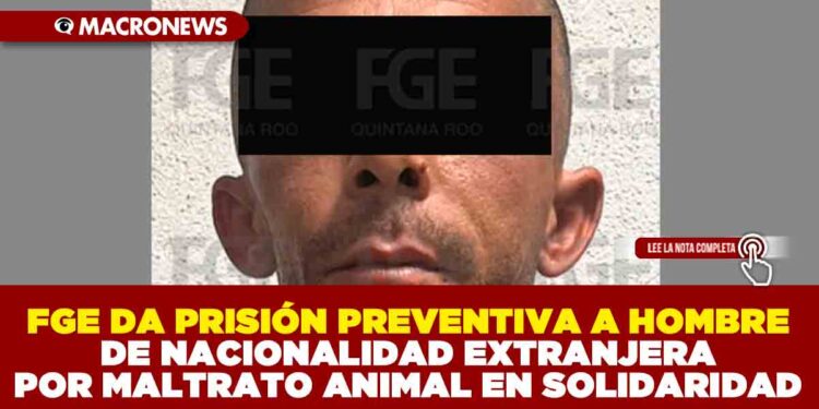 FISCALÍA GENERAL DEL ESTADO DA PRISIÓN PREVENTIVA A HOMBRE DE NACIONALIDAD EXTRANJERA POR MALTRATO ANIMAL EN SOLIDARIDAD
