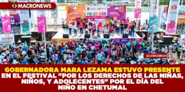 GOBERNADORA MARA LEZAMA ESTUVO PRESENTE EN EL FESTIVAL «POR LOS DERECHOS DE LAS NIÑAS, NIÑOS, Y ADOLECENTES» POR EL DÍA DEL NIÑO EN CHETUMAL