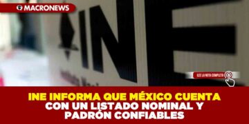 INE INFORMA QUE MÉXICO CUENTA CON UN LISTADO NOMINAL Y PADRÓN CONFIABLES