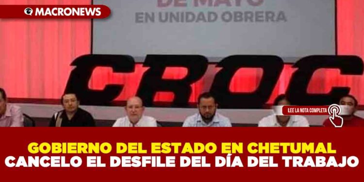 GOBIERNO DEL ESTADO EN CHETUMAL CANCELÓ EL DESFILE DEL DÍA DEL TRABAJO