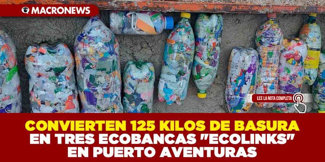 CONVIERTEN 125 KILOS DE BASURA EN TRES ECOBANCAS «ECOLINKS» EN PUERTO AVENTURAS