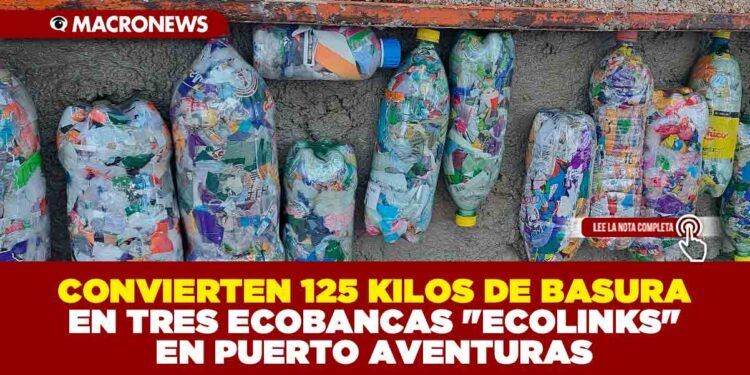 CONVIERTEN 125 KILOS DE BASURA EN TRES ECOBANCAS «ECOLINKS» EN PUERTO AVENTURAS