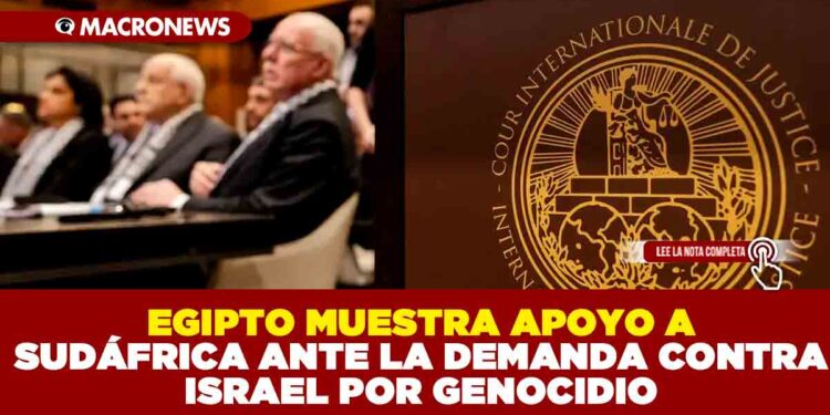 EGIPTO MUESTRA APOYO A SUDÁFRICA ANTE LA DEMANDA CONTRA ISRAEL POR GENOCIDIO