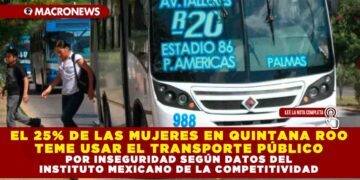 EL 25% DE LAS MUJERES EN QUINTANA ROO TEME USAR EL TRANSPORTE PÚBLICO POR INSEGURIDAD SEGÚN DATOS DEL INSTITUTO MEXICANO DE LA COMPETITIVIDAD