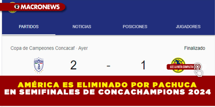AMÉRICA ES ELIMINADO POR PACHUCA EN SEMIFINALES DE CONCACHAMPIONS 2024