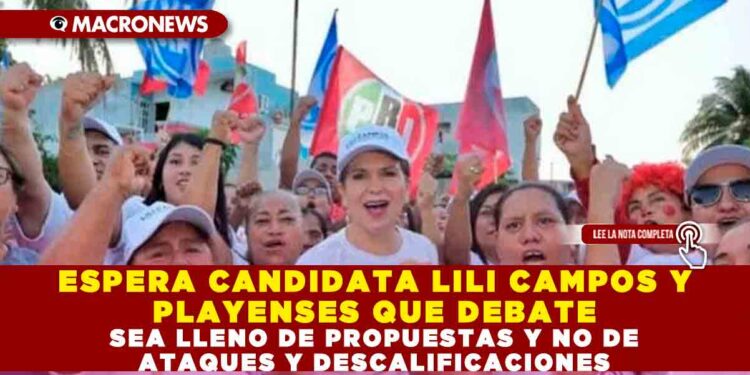 ESPERA CANDIDATA LILI CAMPOS Y PLAYENSES QUE DEBATE SEA LLENO DE PROPUESTAS Y NO DE ATAQUES Y DESCALIFICACIONES