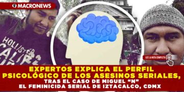 EXPERTOS EXPLICA EL PERFIL PSICOLOGICO DE LOS ASESINOS SERIALES, TRAS EL CASO DE MIGUEL «N» EL FEMINICIDA SERIAL DE IZTACALCO, CDMX