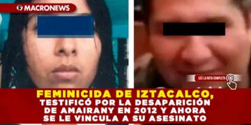 FEMINICIDA DE IZTACALCO, TESTIFICÓ POR LA DESAPARICIÓN DE AMAIRANY EN 2012 Y AHORA SE LE VINCULA A SU ASESINATO