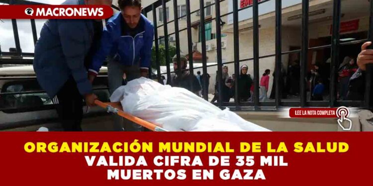 ORGANIZACIÓN MUNDIAL DE LA SALUD VALIDA CIFRA DE 35 MIL MUERTOS EN GAZA