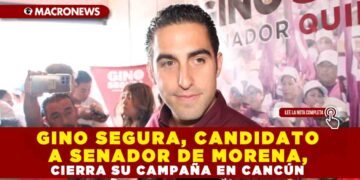 GINO SEGURA, CANDIDATO A SENADOR DE MORENA, CIERRA SU CAMPAÑA EN CANCÚN