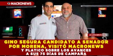 GINO SEGURA CANDIDATO A SENADOR POR MORENA, VISITÓ MACRONEWS Y PLATICO SOBRE LOS AVANCES A SUS 75 DÍAS DE CAMPAÑA