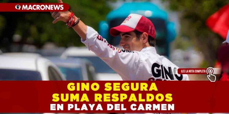 GINO SEGURA SUMA RESPALDOS EN PLAYA DEL CARMEN