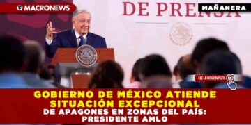 GOBIERNO DE MÉXICO ATIENDE SITUACIÓN EXCEPCIONAL DE APAGONES EN ZONAS DEL PAÍS: PRESIDENTE AMLO