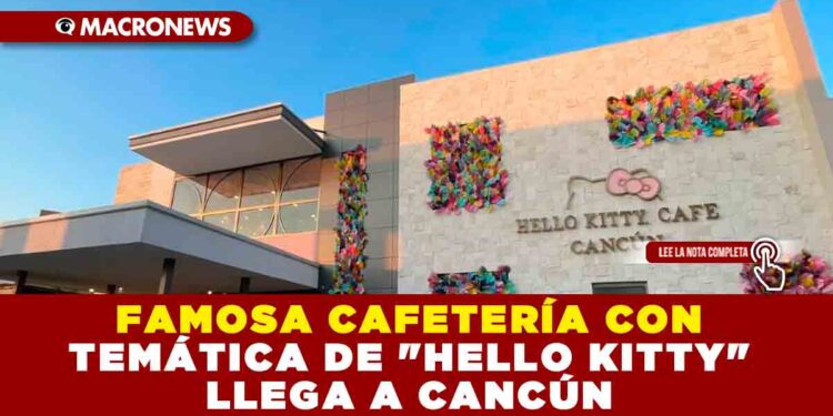FAMOSA CAFETERÍA CON TEMÁTICA DE «HELLO KITTY» LLEGA A CANCÚN