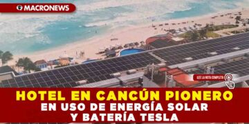 HOTEL EN CANCÚN PIONERO EN USO DE ENERGÍA SOLAR Y BATERÍA TESLA