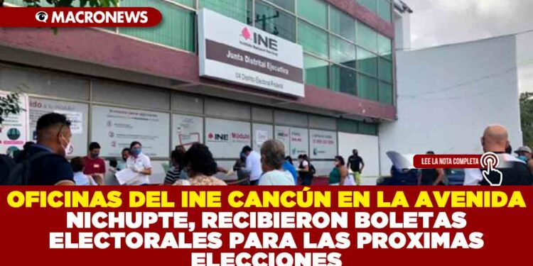 OFICINAS DEL INE CANCÚN EN LA AVENIDA NICHUPTE, RECIBIERON BOLETAS ELECTORALES PARA LAS PROXIMAS ELECCIONES