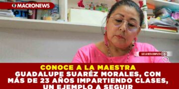 CONOCE A LA MAESTRA GUADALUPE SUARÉZ MORALES CON MAS DE 23 AÑOS IMPARTIENDO CLASES, UN EJEMPLO A SEGUIR