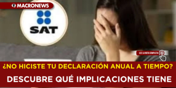 ¿NO HICISTE TU DECLARACIÓN ANUAL A TIEMPO? DESCUBRE QUÉ IMPLICACIONES TIENE