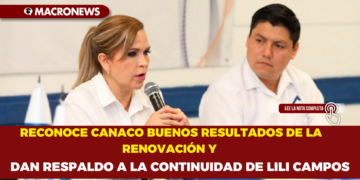 RECONOCE CANACO BUENOS RESULTADOS DE LA RENOVACIÓN Y DAN RESPALDO A LA CONTINUIDAD DE LILI CAMPOS