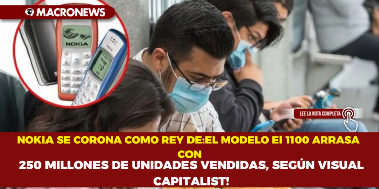 NOKIA SE CORONA COMO REY DE:EL MODELO El 1100 ARRASA CON  250 MILLONES DE UNIDADES VENDIDAS, SEGÚN VISUAL CAPITALIST!
