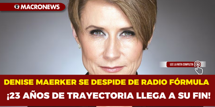 DENISE MAERKER SE DESPIDE DE RADIO FÓRMULA ¡23 AÑOS DE TRAYECTORIA LLEGA A SU FIN!