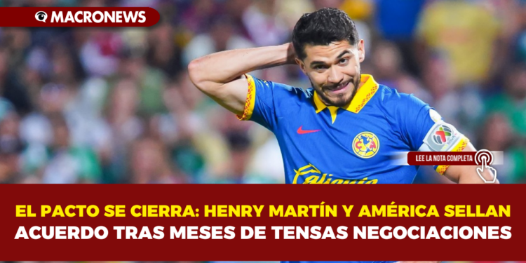 EL PACTO SE CIERRA: HENRY MARTÍN Y AMÉRICA SELLAN ACUERDO TRAS MESES DE TENSAS NEGOCIACIONES