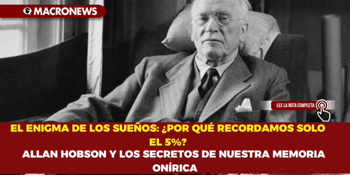 EL ENIGMA DE LOS SUEÑOS: ¿POR QUÉ RECORDAMOS SOLO EL 5%? ALLAN HOBSON Y LOS SECRETOS DE NUESTRA MEMORIA ONÍRICA