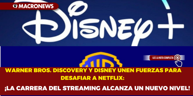 WARNER BROS. DISCOVERY Y DISNEY UNEN FUERZAS PARA DESAFIAR A NETFLIX: ¡LA CARRERA DEL STREAMING ALCANZA UN NUEVO NIVEL!
