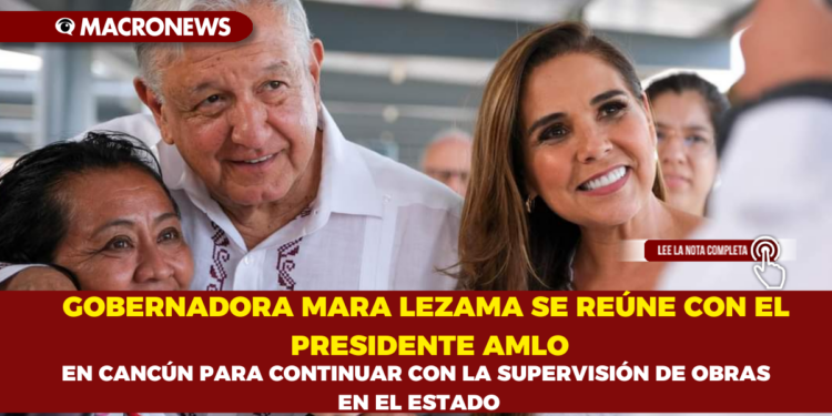 GOBERNADORA MARA LEZAMA SE REÚNE CON EL PRESIDENTE AMLO EN CANCÚN PARA CONTINUAR CON LA SUPERVISIÓN DE OBRAS EN EL ESTADO.