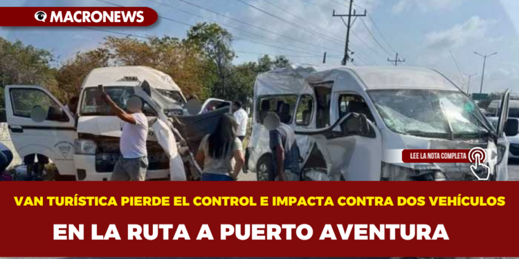 VAN TURÍSTICA PIERDE EL CONTROL E IMPACTA CONTRA DOS VEHÍCULOS EN LA RUTA A PUERTO AVENTURA