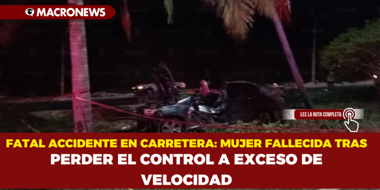 FATAL ACCIDENTE EN CARRETERA: MUJER FALLECIDA TRAS PERDER EL CONTROL A EXCESO DE VELOCIDAD