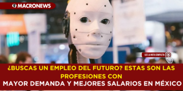 ¿BUSCAS UN EMPLEO DEL FUTURO? ESTAS SON LAS PROFESIONES CON MAYOR DEMANDA Y MEJORES SALARIOS EN MÉXICO