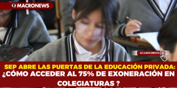 SEP ABRE LAS PUERTAS DE LA EDUCACIÓN PRIVADA: ¿CÓMO ACCEDER AL 75% DE EXONERACIÓN EN COLEGIATURAS ?