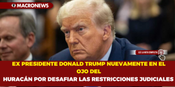 EX PRESIDENTE DONALD TRUMP NUEVAMENTE EN EL OJO DEL HURACÁN POR DESAFIAR LAS RESTRICCIONES JUDICIALES