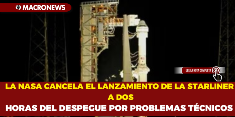 LA NASA CANCELA EL LANZAMIENTO DE LA STARLINER A DOS HORAS DEL DESPEGUE POR PROBLEMAS TÉCNICOS