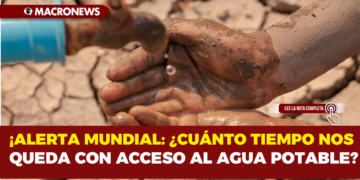 ALERTA MUNDIAL: ¿CUÁNTO TIEMPO NOS QUEDA CON ACCESO AL AGUA POTABLE?