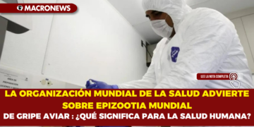 LA ORGANIZACIÓN MUNDIAL DE LA SALUD ADVIERTE SOBRE EPIZOOTIA MUNDIAL DE GRIPE AVIAR : ¿QUÉ SIGNIFICA PARA LA SALUD HUMANA?