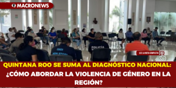 QUINTANA ROO SE SUMA AL DIAGNÓSTICO NACIONAL: ¿CÓMO ABORDAR LA VIOLENCIA DE GÉNERO EN LA REGIÓN?