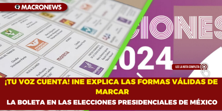 ¡TU VOZ CUENTA! INE EXPLICA LAS FORMAS VÁLIDAS DE MARCAR LA BOLETA EN LAS ELECCIONES PRESIDENCIALES DE MÉXICO