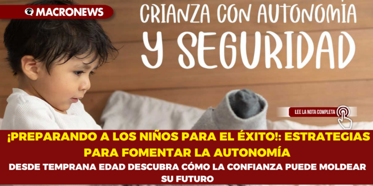 ¡PREPARANDO A LOS NIÑOS PARA EL ÉXITO!: ESTRATEGIAS PARA FOMENTAR LA AUTONOMÍA DESDE TEMPRANA EDAD DESCUBRA CÓMO LA CONFIANZA PUEDE MOLDEAR SU FUTURO