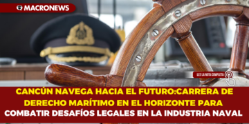 CANCÚN NAVEGA HACIA EL FUTURO:CARRERA DE DERECHO MARÍTIMO EN EL HORIZONTE PARA COMBATIR DESAFÍOS LEGALES EN LA INDUSTRIA NAVAL