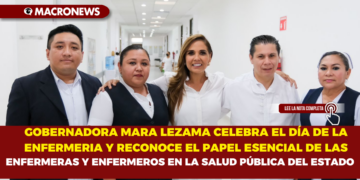 GOBERNADORA MARA LEZAMA CELEBRA EL DÍA DE LA ENFERMERIA Y RECONOCE EL PAPEL ESENCIAL DE LAS ENFERMERAS Y ENFERMEROS EN LA SALUD PÚBLICA DEL ESTADO
