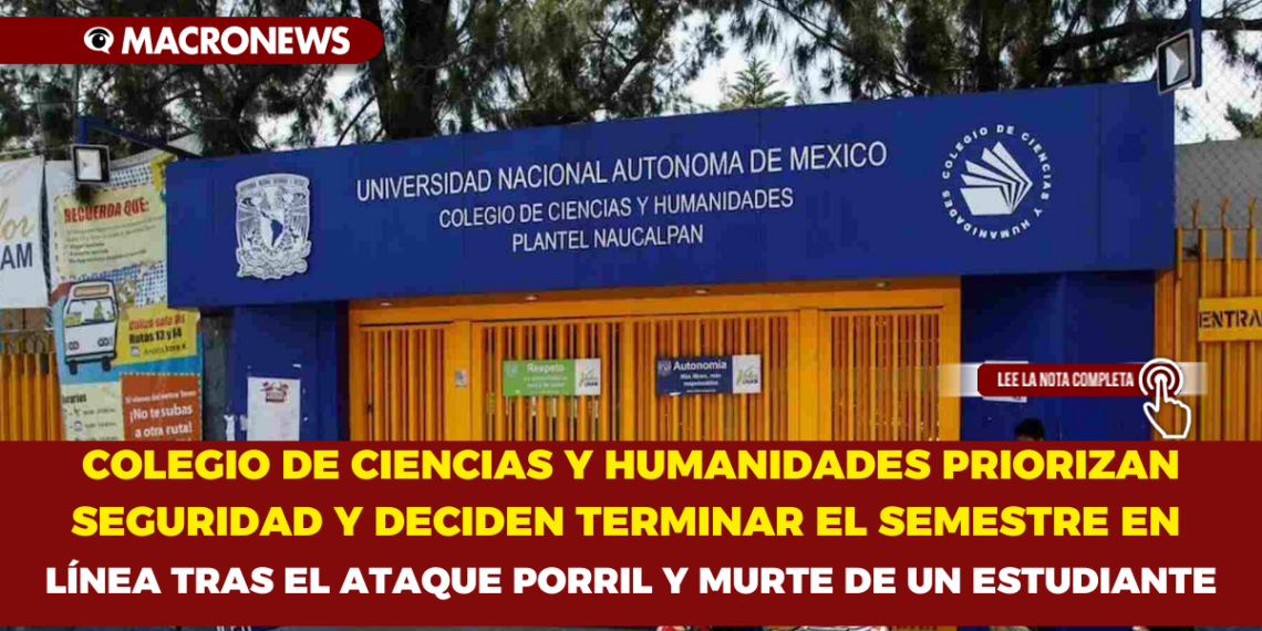 COLEGIO DE CIENCIAS Y HUMANIDADES PRIORIZAN SEGURIDAD Y DECIDEN TERMINAR EL SEMESTRE EN LÍNEA TRAS EL ATAQUE PORRIL Y MURTE DE UN ESTUDIANTE
