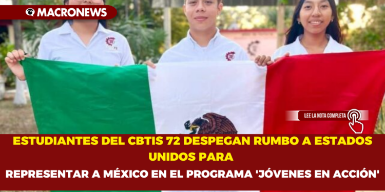 ESTUDIANTES DEL CBTIS 72 DESPEGAN RUMBO A ESTADOS UNIDOS PARA REPRESENTAR A MÉXICO EN EL PROGRAMA  ‘JÓVENES EN ACCIÓN’