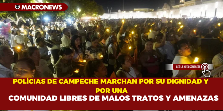 POLÍCIAS DE CAMPECHE MARCHAN POR SU DIGNIDAD Y POR UNA COMUNIDAD LIBRES DE MALOS TRATOS Y AMENAZAS