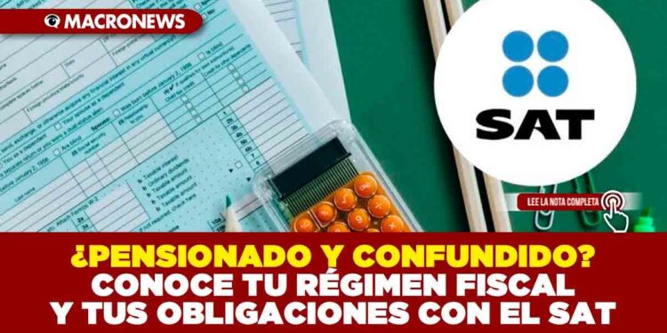 ¿PENSIONADO Y CONFUNDIDO? CONOCE TU RÉGIMEN FISCAL Y TUS OBLIGACIONES CON EL SAT