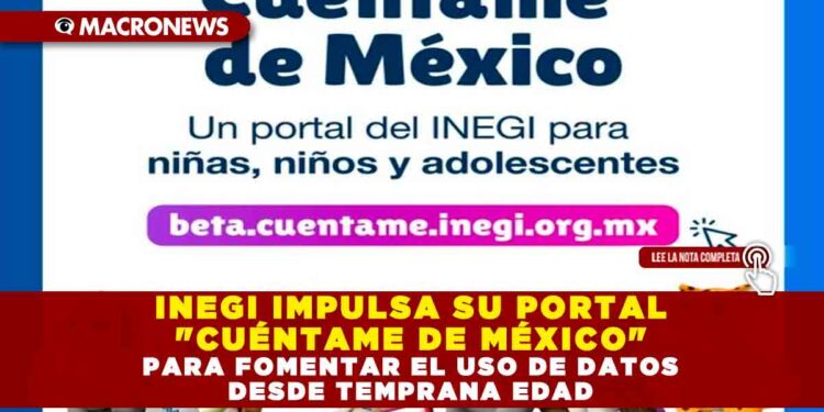 INEGI IMPULSA SU PORTAL «CUÉNTAME DE MÉXICO» PARA FOMENTAR EL USO DE DATOS DESDE TEMPRANA EDAD