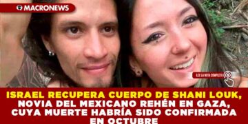 ISRAEL RECUPERA CUERPO DE SHANI LOUK, NOVIA DEL MEXICANO REHÉN EN GAZA, CUYA MUERTE DE LA JOVEN HABRÍA SIDO CONFIRMADA EN OCTUBRE